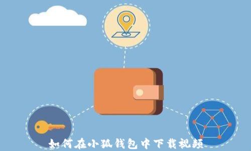 
如何在小狐錢包中下載視頻