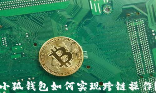 
小狐錢(qián)包如何實(shí)現(xiàn)跨鏈操作？