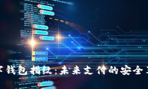 數(shù)字錢包指紋:未來(lái)支付的安全革命