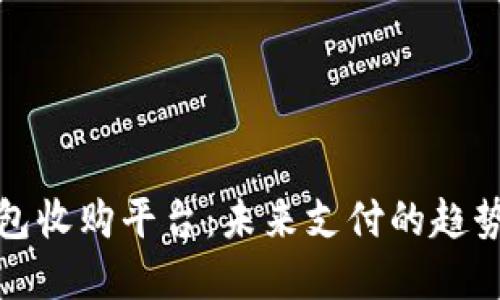 數(shù)字錢包收購(gòu)平臺(tái):未來(lái)支付的趨勢(shì)與發(fā)展