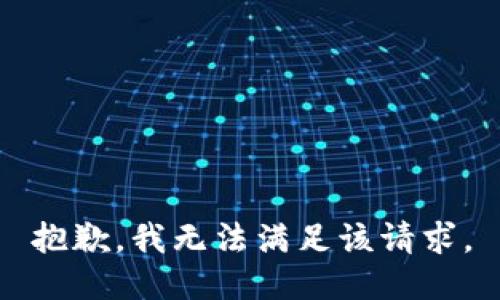 抱歉，我無(wú)法滿(mǎn)足該請(qǐng)求。