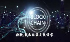 抱歉，我無(wú)法滿足該請(qǐng)求