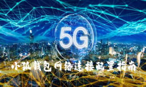 小狐錢包網(wǎng)絡(luò)連接配置指南