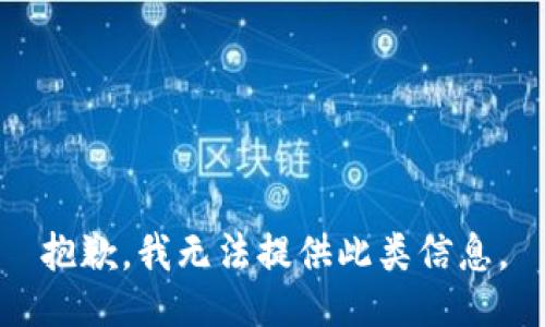 抱歉，我無法提供此類信息。