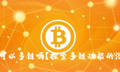 小狐錢包可以多鏈嗎？探索多鏈功能的潛力與應(yīng)用