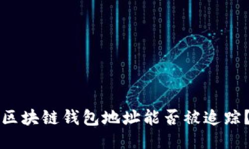 區(qū)塊鏈錢包地址能否被追蹤？