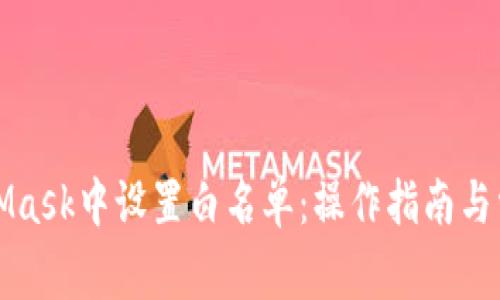 如何在MetaMask中設置白名單：操作指南與常見問題解答