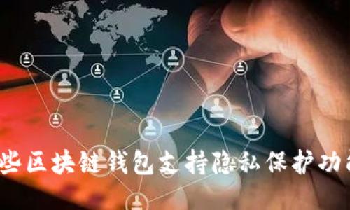 哪些區(qū)塊鏈錢包支持隱私保護(hù)功能？