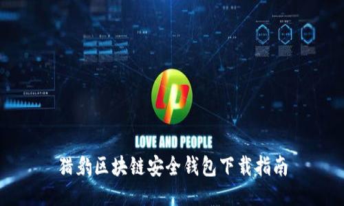 獵豹區(qū)塊鏈安全錢(qián)包下載指南