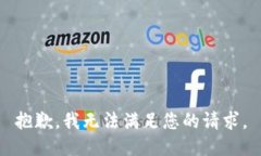 抱歉，我無法滿足您的請(qǐng)