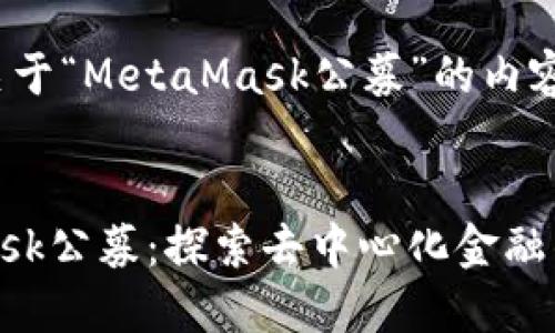 以下是關(guān)于“MetaMask公募”的內(nèi)容：


MetaMask公募：探索去中心化金融的新機(jī)遇
