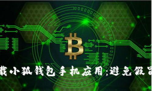 如何安全下載小狐錢包手機應用：避免假冒應用的指南