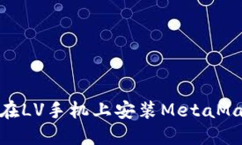 : 如何在LV手機(jī)上安裝MetaMask錢包