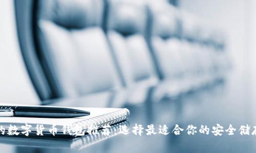 最好的數(shù)字貨幣錢包推薦:選擇最適合你的安全儲存方案
