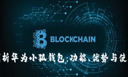 全面剖析華為小狐錢包：功能、優(yōu)勢(shì)與使用體驗(yàn)