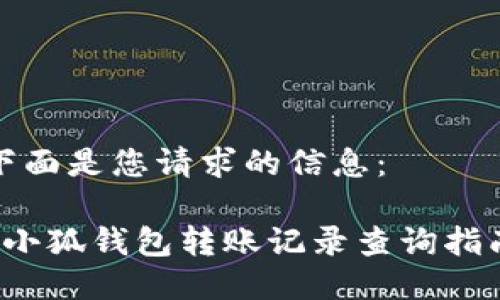 下面是您請求的信息：

 小狐錢包轉(zhuǎn)賬記錄查詢指南