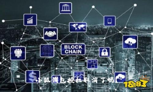 小狐錢包授權(quán)取消了嗎？