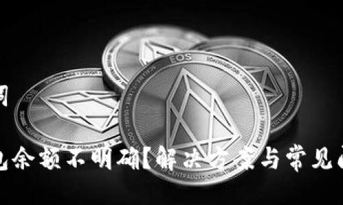 與關(guān)鍵詞

小狐錢包余額不明確？解決方案與常見問(wèn)題解答