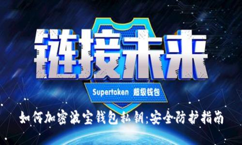 如何加密波寶錢包私鑰:安全防護(hù)指南