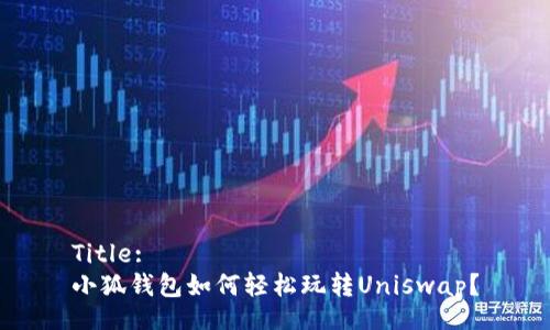 Title:
小狐錢包如何輕松玩轉(zhuǎn)Uniswap？
