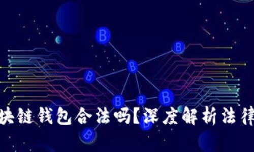 : 國(guó)內(nèi)做區(qū)塊鏈錢包合法嗎？深度解析法律與市場(chǎng)環(huán)境