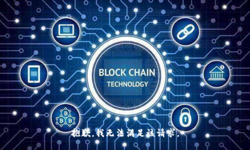 抱歉，我無(wú)法滿足該請(qǐng)求。