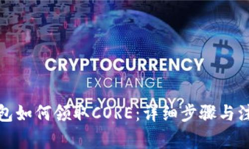 小狐錢包如何領(lǐng)取CORE：詳細(xì)步驟與注意事項(xiàng)