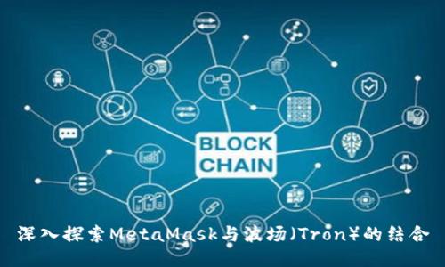 深入探索MetaMask與波場（Tron）的結(jié)合