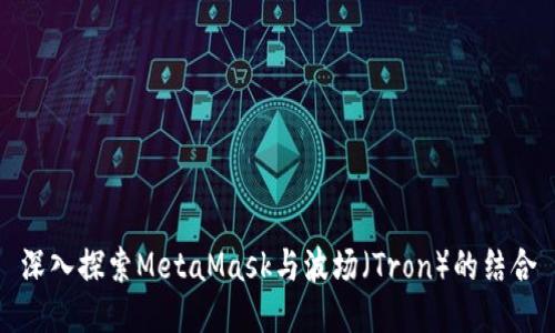深入探索MetaMask與波場（Tron）的結(jié)合