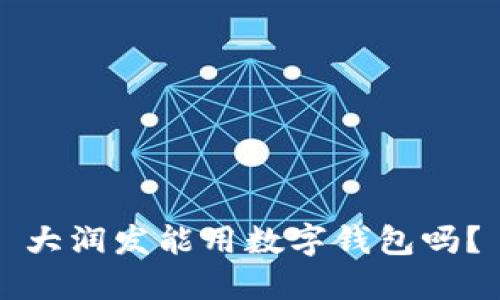 大潤發(fā)能用數(shù)字錢包嗎?