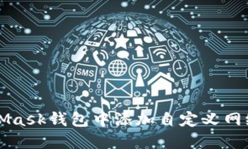 如何在MetaMask錢包中添加自定義網(wǎng)絡(luò)的詳細指南