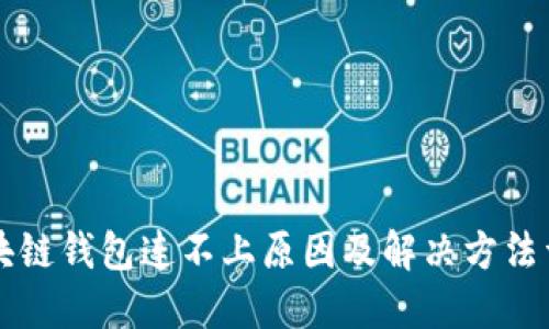 區(qū)塊鏈錢(qián)包連不上原因及解決方法詳解