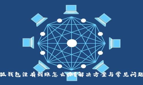 : 小狐錢包沒有到賬怎么辦？解決方案與常見問題解析