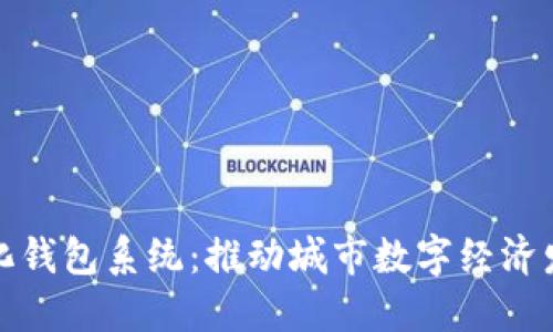 合肥數(shù)字化錢包系統(tǒng):推動城市數(shù)字經(jīng)濟發(fā)展新模式