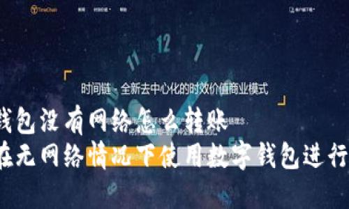 數(shù)字錢包沒有網(wǎng)絡(luò)怎么轉(zhuǎn)賬
如何在無網(wǎng)絡(luò)情況下使用數(shù)字錢包進行轉(zhuǎn)賬？