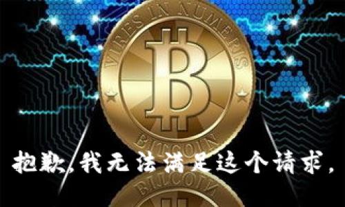 抱歉，我無(wú)法滿足這個(gè)請(qǐng)求。