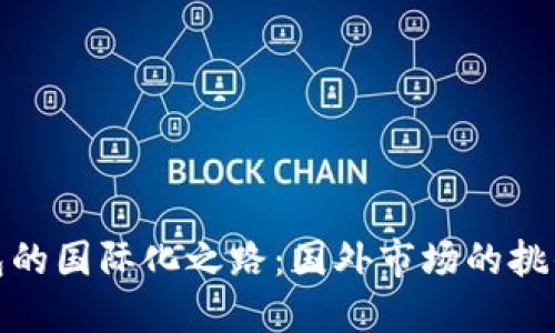 小狐錢包的國際化之路：國外市場的挑戰(zhàn)與機遇