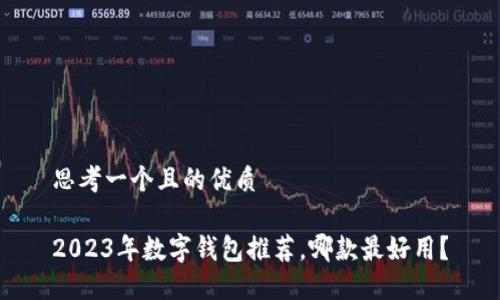思考一個(gè)且的優(yōu)質(zhì)

2023年數(shù)字錢包推薦，哪款最好用？