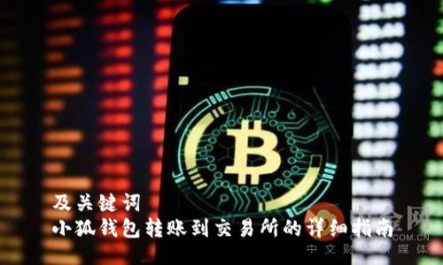 及關(guān)鍵詞  
小狐錢包轉(zhuǎn)賬到交易所的詳細指南