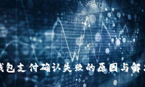小狐錢包支付確認(rèn)失敗的原因與解決方案
