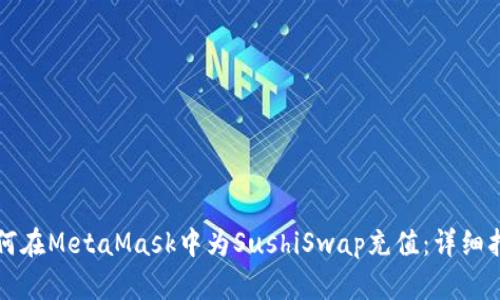 如何在MetaMask中為SushiSwap充值：詳細(xì)指南
