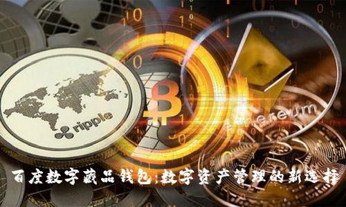百度數(shù)字藏品錢包:數(shù)字資產(chǎn)管理的新選擇