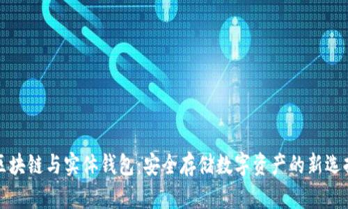 區(qū)塊鏈與實(shí)體錢包：安全存儲數(shù)字資產(chǎn)的新選擇