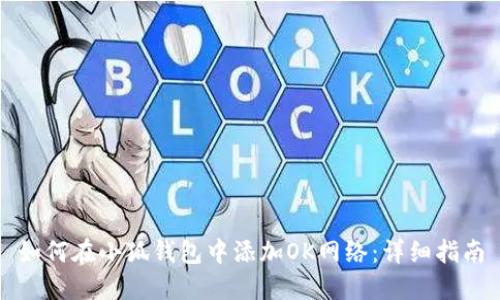 如何在小狐錢包中添加OK網(wǎng)絡：詳細指南