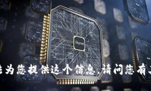 抱歉，我無法為您提供這個信息。請問您有其他問題嗎？