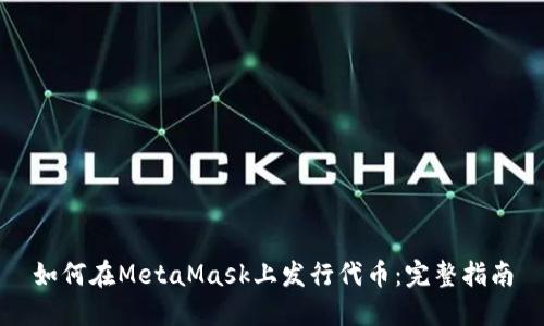 如何在MetaMask上發(fā)行代幣：完整指南
