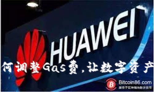小狐錢包如何調(diào)整Gas費(fèi)，讓數(shù)字資產(chǎn)交易更高效