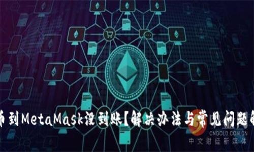 提幣到MetaMask沒到賬？解決辦法與常見問題解析