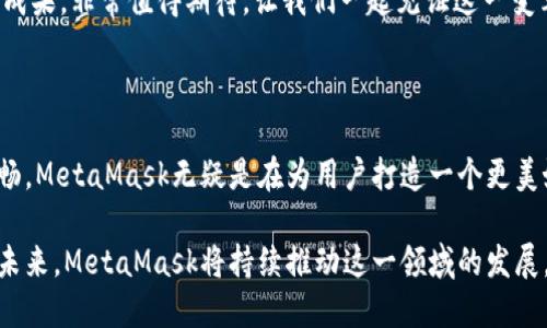   MetaMask 6.2.0 更新：讓區(qū)塊鏈更加觸手可及！ / 

 guanjianci MetaMask,區(qū)塊鏈,加密錢包 /guanjianci 

引言：數(shù)字世界的門票

在今天這個(gè)數(shù)字化迅速發(fā)展的時(shí)代，區(qū)塊鏈技術(shù)已經(jīng)成為我們生活中不可或缺的一部分。而MetaMask作為一款優(yōu)秀的加密錢包，猶如數(shù)字世界的通行證，讓每一個(gè)人都能輕松進(jìn)入這個(gè)充滿可能性的領(lǐng)域！

MetaMask近日發(fā)布了6.2.0版本，這一更新不僅是技術(shù)上的一次革新，更是用戶體驗(yàn)的一次重大提升。我們不妨深入了解一下這次更新所帶來的各種變化，探索它如何引導(dǎo)我們走向一個(gè)更加便捷的區(qū)塊鏈?zhǔn)澜纭?
全新的用戶界面：更友好的使用體驗(yàn)

MetaMask 6.2.0在用戶界面上進(jìn)行了重要的，清晰的布局和直觀的操作方式讓人倍感舒適。無論你是一個(gè)新手用戶還是經(jīng)驗(yàn)豐富的區(qū)塊鏈玩家，更新后的界面都能讓你很快上手。

特別是在錢包管理和代幣交換的功能上，MetaMask團(tuán)隊(duì)致力于去除冗余復(fù)雜的步驟，讓用戶能更順暢地進(jìn)行資金操作。每一項(xiàng)功能的設(shè)計(jì)，都在努力闡釋一個(gè)理念：簡化用戶體驗(yàn)，讓更多的人能夠無縫接入?yún)^(qū)塊鏈?zhǔn)澜?！多么令人振奮??！

安全性的大幅提升

談到加密錢包，安全性無疑是每個(gè)用戶關(guān)注的重中之重。而MetaMask 6.2.0在安全性方面的升級(jí)，讓人更加安心！

新版本加強(qiáng)了對(duì)私鑰和助記詞的保護(hù)，采用了更為嚴(yán)密的加密技術(shù)，即使在不安全的網(wǎng)絡(luò)環(huán)境下，用戶也能避免被黑客攻擊的風(fēng)險(xiǎn)。這個(gè)更新不僅是技術(shù)改進(jìn)，更是MetaMask對(duì)用戶安全的莊嚴(yán)承諾。我們不禁要贊嘆：在數(shù)字資產(chǎn)頻繁受到攻擊的時(shí)代，安全的堡壘建立得如此堅(jiān)固！

流暢的代幣交易體驗(yàn)

在MetaMask 6.2.0中，代幣的交易體驗(yàn)得到了顯著提升。系統(tǒng)引入了智能路由功能，能夠自動(dòng)為用戶選擇最優(yōu)的交易路徑，確保交易以最低的成本完成。這意味著，無論是用戶交易還是在DeFi（去中心化金融）平臺(tái)進(jìn)行流動(dòng)性提供，都會(huì)變得更加高效。

此外，這一版本還整合了多個(gè)去中心化交易所的流動(dòng)性，讓用戶可以在MetaMask內(nèi)直接進(jìn)行代幣交換。想象一下，不再需要頻繁切換應(yīng)用程序，你可以輕松在一個(gè)地方完成所有交易，何等便捷！

跨鏈兼容性：無縫的區(qū)塊鏈連接

MetaMask 6.2.0版本帶來了全新的跨鏈兼容性，用戶可以方便地在不同的區(qū)塊鏈網(wǎng)絡(luò)之間轉(zhuǎn)移資產(chǎn)。這一功能將大大提升用戶的資產(chǎn)流動(dòng)性，為區(qū)塊鏈的多樣性與互聯(lián)性打開了一扇新的大門！

試想一下，以往我們需要通過復(fù)雜的步驟才能實(shí)現(xiàn)跨鏈操作，現(xiàn)在只需簡單的幾步，就能輕松完成。MetaMask正是在這些細(xì)微之處，讓用戶感受到區(qū)塊鏈技術(shù)的實(shí)用性與便利性。誰能想到，這樣的改變能帶來如此重大的影響呢！

DeFi與NFT的完美結(jié)合

隨著DeFi和NFT市場的蓬勃發(fā)展，MetaMask作為加密貨幣錢包，自然不可缺少。新版本中，MetaMask更好地支持了NFT的交易與管理。用戶可以直接在錢包內(nèi)查看自己持有的NFT，甚至可以輕松進(jìn)行買賣！

無論是在喜歡的項(xiàng)目中尋找潛在的珍品，還是在熱愛藝術(shù)平臺(tái)上追蹤新作，MetaMask都能為用戶提供便捷的互動(dòng)體驗(yàn)。這種對(duì)NFT的全面支持，彰顯了MetaMask對(duì)當(dāng)前市場動(dòng)態(tài)的敏銳洞察力。如此緊跟潮流，簡直令人驚嘆不已！

社區(qū)驅(qū)動(dòng)的持續(xù)創(chuàng)新

當(dāng)然，MetaMask的成功離不開忠實(shí)的用戶社區(qū)。6.2.0版本的許多新功能都是在聽取用戶反饋的基礎(chǔ)上進(jìn)行的。這體現(xiàn)了團(tuán)隊(duì)對(duì)用戶聲音的重視，也讓我們看到了未來的無限可能！

在這個(gè)充滿競爭的領(lǐng)域，用戶的建議與創(chuàng)意不斷推動(dòng)著MetaMask的進(jìn)步和創(chuàng)新。每一次更新都是團(tuán)隊(duì)與用戶互動(dòng)的成果，非常值得期待。讓我們一起見證這一變革的歷史時(shí)刻吧！

總結(jié)：走向未來的腳步

隨著MetaMask 6.2.0版本的發(fā)布，區(qū)塊鏈錢包的時(shí)代又向前邁進(jìn)了一大步。從界面的、安全性提升，到交易體驗(yàn)的流暢，MetaMask無疑是在為用戶打造一個(gè)更美好的數(shù)字貨幣世界。

如今，MetaMask不僅是一款錢包，更成為了用戶與區(qū)塊鏈的橋梁，讓無數(shù)人能夠輕松地探索區(qū)塊鏈的深邃世界。展望未來，MetaMask將持續(xù)推動(dòng)這一領(lǐng)域的發(fā)展，讓我們一起期待更多的驚喜與可能性吧！多么令人振奮和激動(dòng)的時(shí)刻！