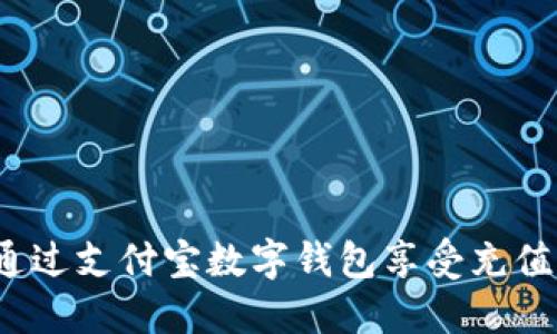 如何通過支付寶數(shù)字錢包享受充值優(yōu)惠？